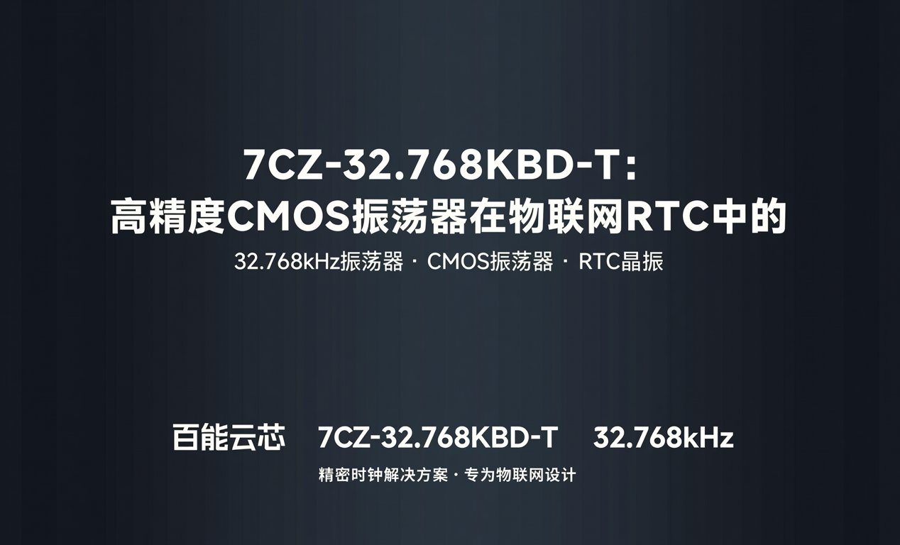 7CZ-32.768KBD-T：高精度CMOS振荡器在物联网RTC中的